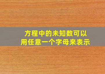 方程中的未知数可以用任意一个字母来表示