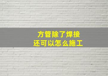 方管除了焊接还可以怎么施工