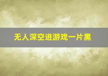 无人深空进游戏一片黑