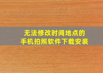 无法修改时间地点的手机拍照软件下载安装