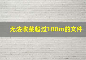 无法收藏超过100m的文件