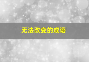 无法改变的成语