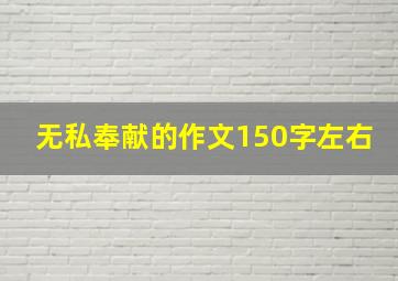 无私奉献的作文150字左右