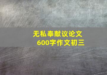 无私奉献议论文600字作文初三