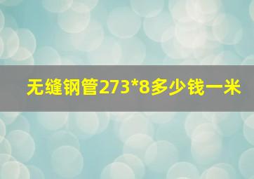 无缝钢管273*8多少钱一米