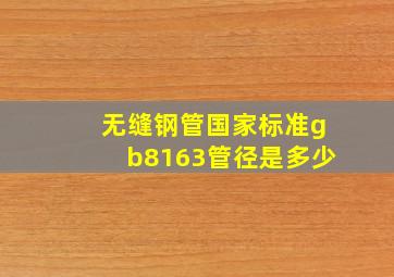 无缝钢管国家标准gb8163管径是多少