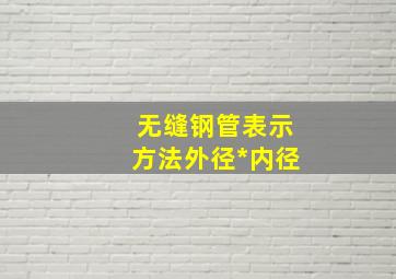 无缝钢管表示方法外径*内径