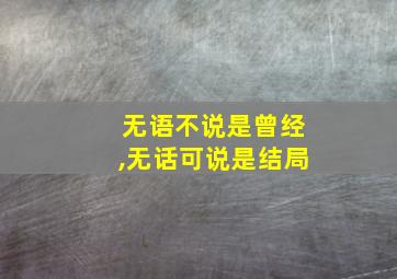 无语不说是曾经,无话可说是结局