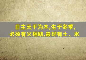 日主天干为木,生于冬季,必须有火相助,最好有土、水