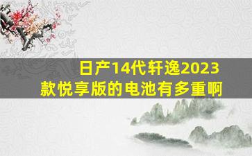 日产14代轩逸2023款悦享版的电池有多重啊