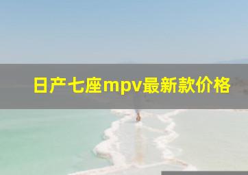 日产七座mpv最新款价格