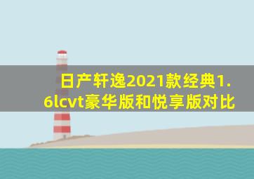 日产轩逸2021款经典1.6lcvt豪华版和悦享版对比