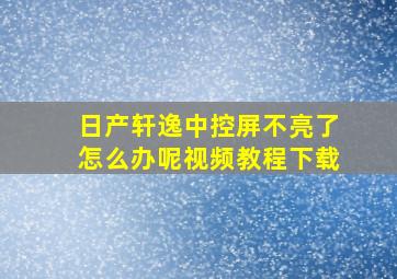 日产轩逸中控屏不亮了怎么办呢视频教程下载