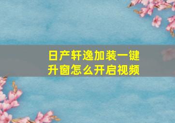 日产轩逸加装一键升窗怎么开启视频