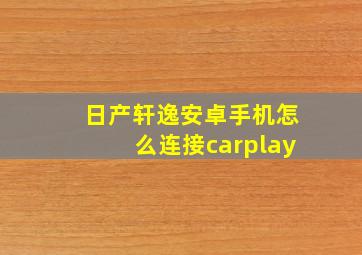 日产轩逸安卓手机怎么连接carplay