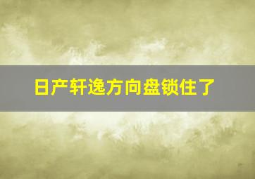 日产轩逸方向盘锁住了