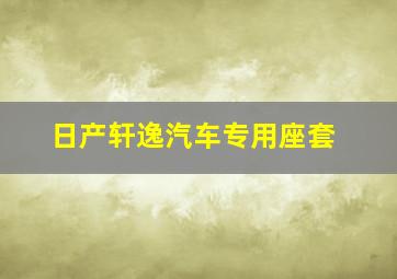 日产轩逸汽车专用座套