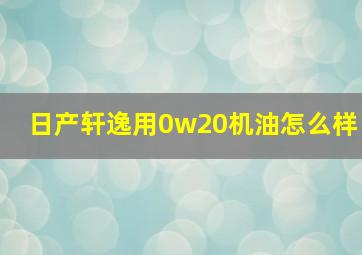 日产轩逸用0w20机油怎么样