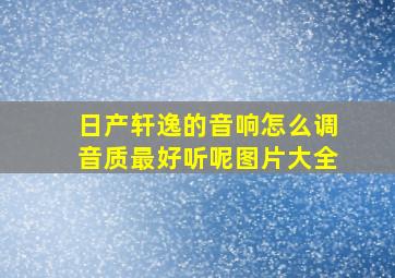 日产轩逸的音响怎么调音质最好听呢图片大全