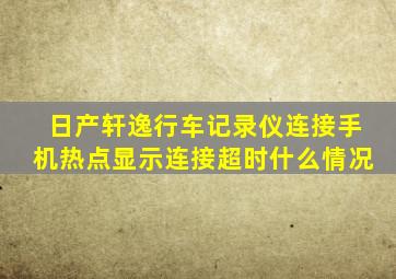 日产轩逸行车记录仪连接手机热点显示连接超时什么情况