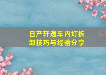 日产轩逸车内灯拆卸技巧与经验分享