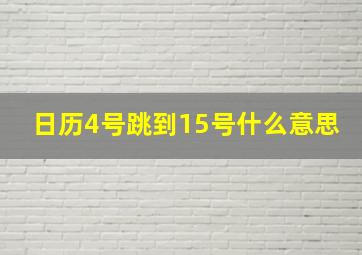 日历4号跳到15号什么意思