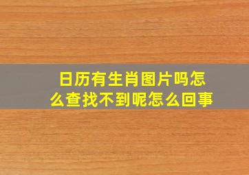 日历有生肖图片吗怎么查找不到呢怎么回事