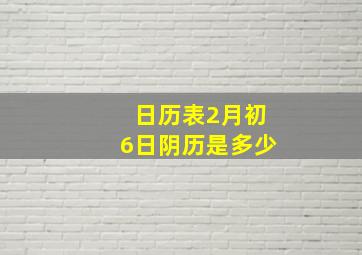 日历表2月初6日阴历是多少