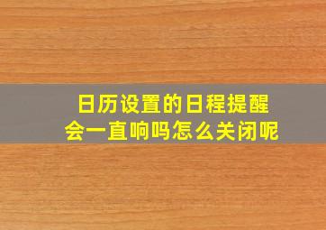 日历设置的日程提醒会一直响吗怎么关闭呢