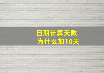 日期计算天数为什么加10天