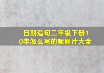 日期造句二年级下册10字怎么写的呢图片大全