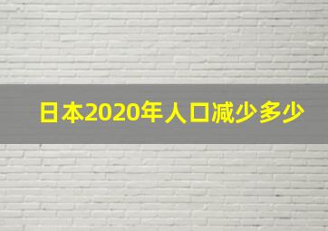 日本2020年人口减少多少