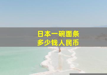 日本一碗面条多少钱人民币