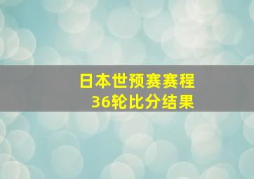 日本世预赛赛程36轮比分结果