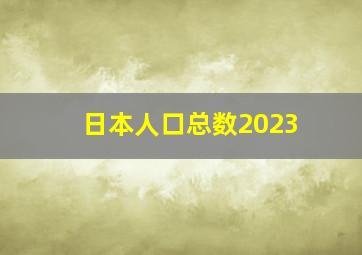 日本人口总数2023