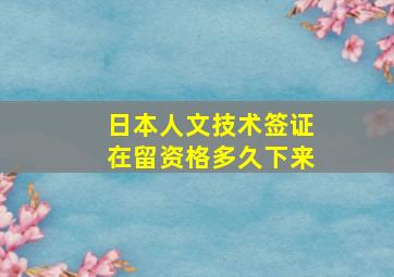 日本人文技术签证在留资格多久下来