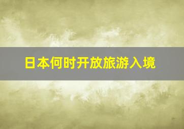 日本何时开放旅游入境