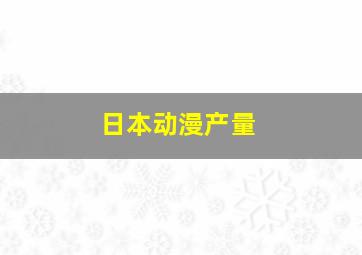 日本动漫产量