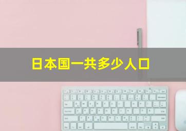 日本国一共多少人口