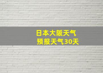 日本大阪天气预报天气30天