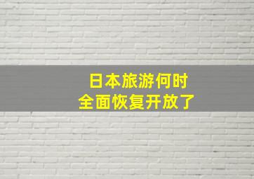 日本旅游何时全面恢复开放了