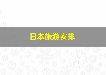 日本旅游安排