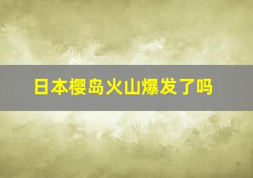 日本樱岛火山爆发了吗