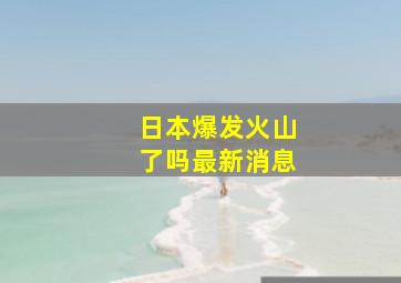 日本爆发火山了吗最新消息