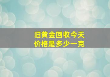 旧黄金回收今天价格是多少一克