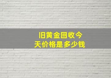 旧黄金回收今天价格是多少钱