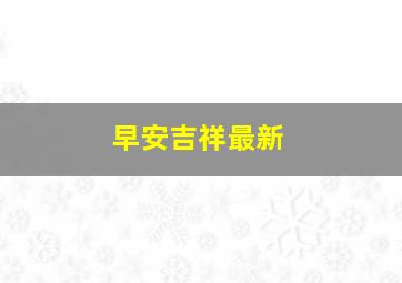 早安吉祥最新