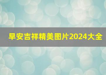 早安吉祥精美图片2024大全