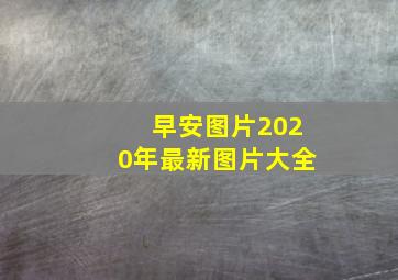 早安图片2020年最新图片大全