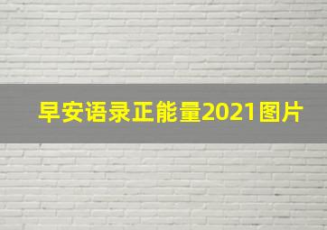 早安语录正能量2021图片